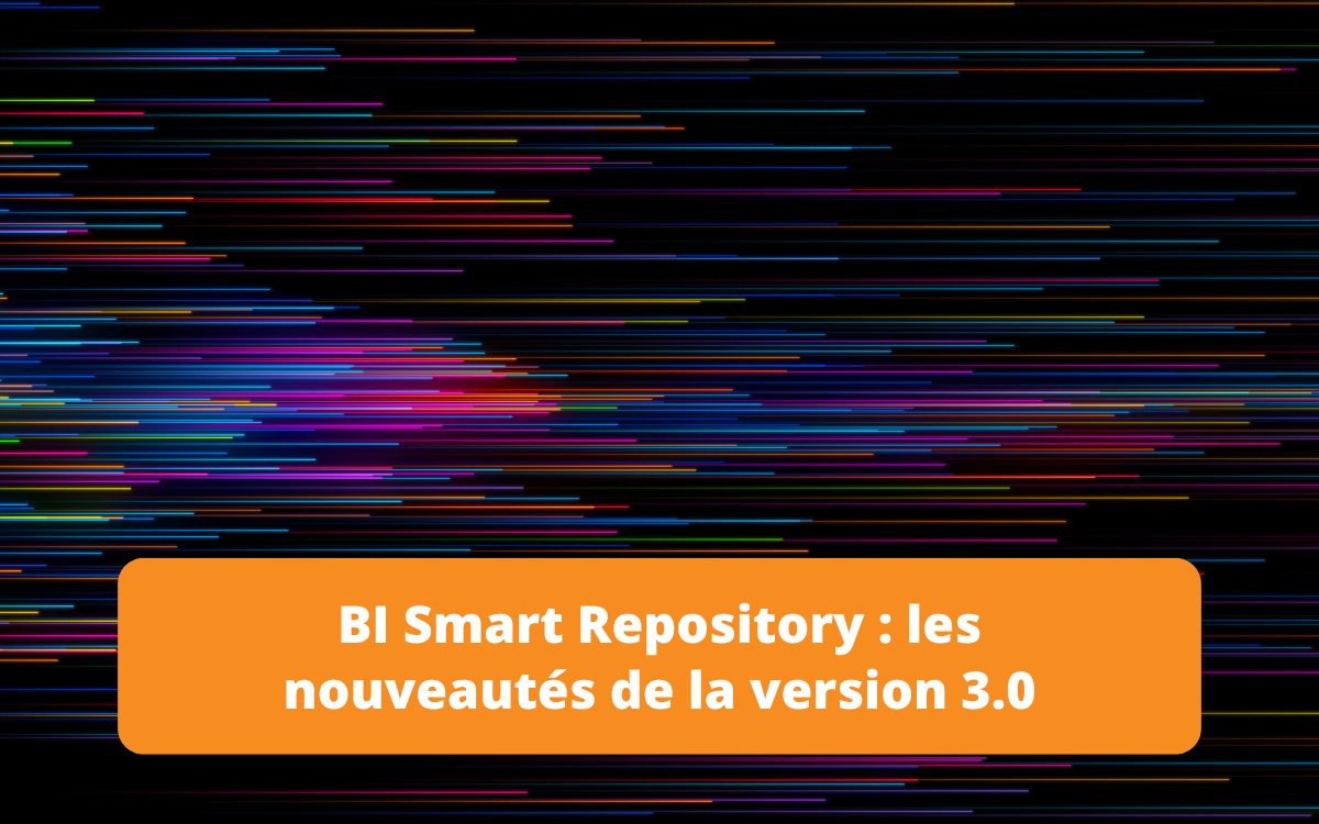 Blog sur BI Smart Repository 3.0, détaillant les nouvelles fonctionnalités et améliorations dans la gestion des données.
