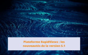 Nouveautés de la plateforme RapidViews version 5.1, présentant des améliorations dans la gestion des données et l'optimisation des performances des rapports.